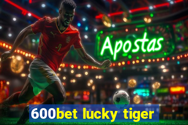 600bet lucky tiger